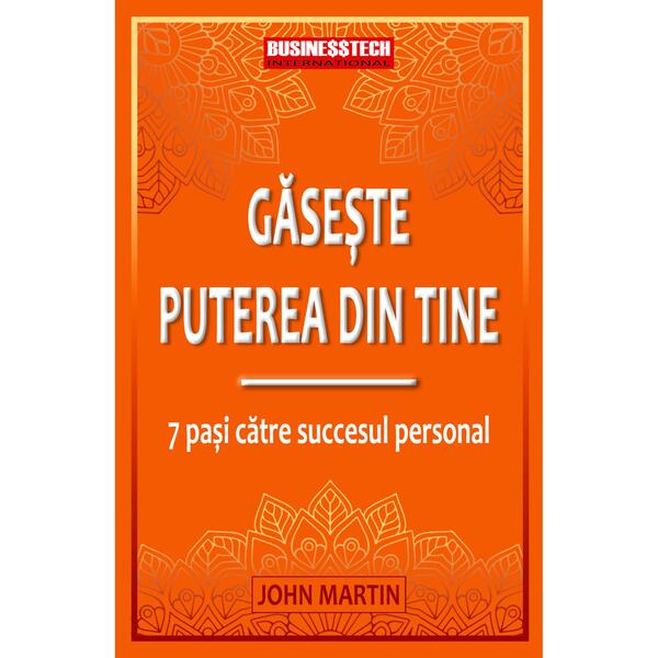 Găsește puterea din tine - 7 pași către succesul personal - John Martin - Businesstech