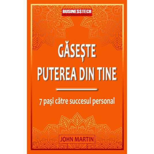Găsește puterea din tine - 7 pași către succesul personal - John Martin - Businesstech