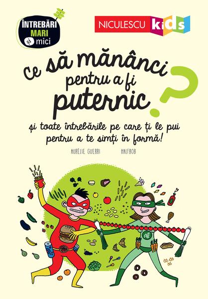 Ce să mănânci pentru a fi puternic? Seria Întrebări MARI şi mici - Aurélie Guerri - Niculescu