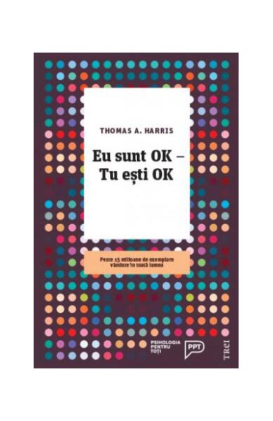 Eu sunt OK – Tu eşti OK - Thomas Harris - Trei