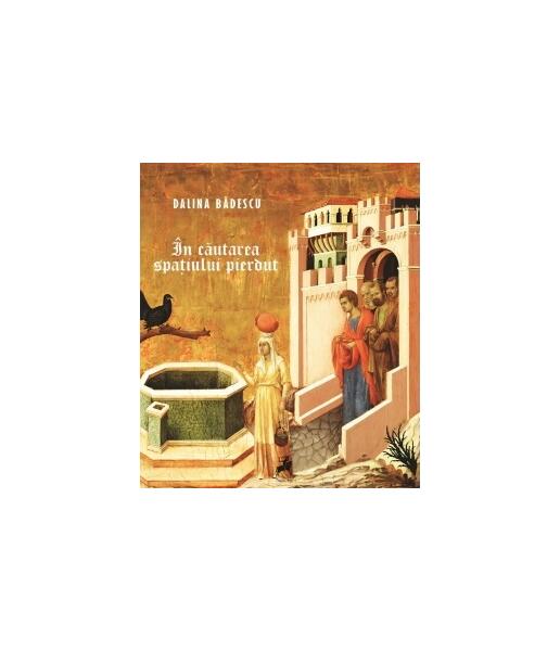 În căutarea spațiului pierdut - Dalina Bădescu - Tracus Arte