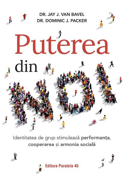 Puterea din noi - Dr. Dominic J. Packer, Dr. Jay J. Van Bavel - Paralela 45