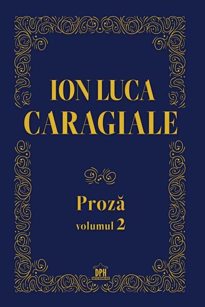 Ion Luca Caragiale. Proză (Vol. 2) - Gabriela Gîrmacea - Didactica Publishing House