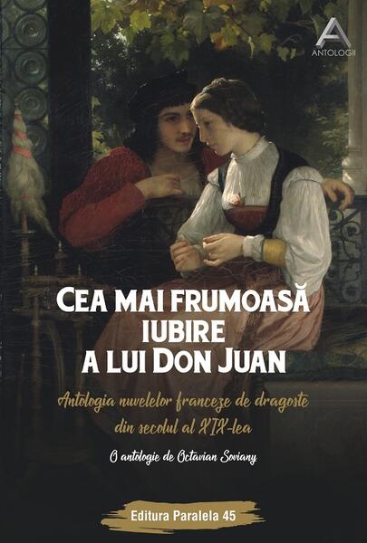 Cea mai frumoasă iubire a lui Don Juan. Antologia nuvelelor franceze de dragoste din secolul al XIX-lea - Octavian Soviany - Paralela 45