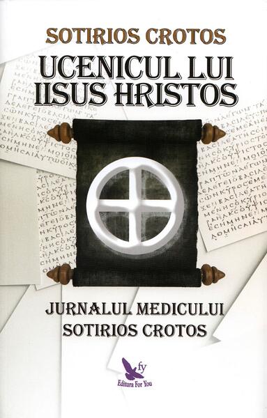 Ucenicul lui Iisus Hristos. Jurnalul doctorului Sotirios Crotos - Sotirios Crotos - For You