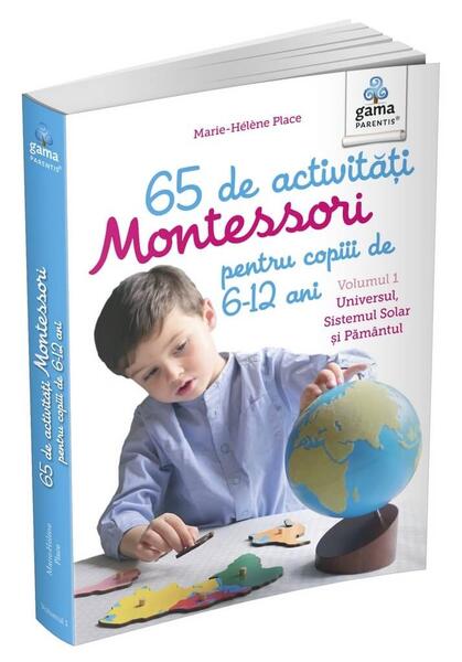 65 de activități Montessori pentru copiii de 6-12 ani. Volumul 1: Universul, Sistemul Solar și Pământul. Cărți Montessori pentru părinți - Marie-Hélène Place