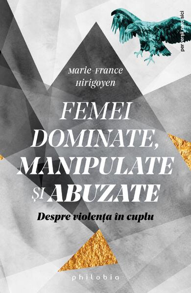 Femei dominate, manipulate și abuzate - Marie-France Hirigoyen - Philobia