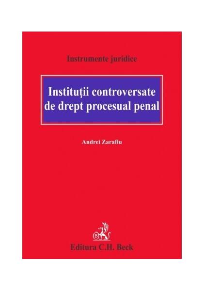 Instituții controversate de drept procesual penal - Andrei Zarafiu - C.H. Beck