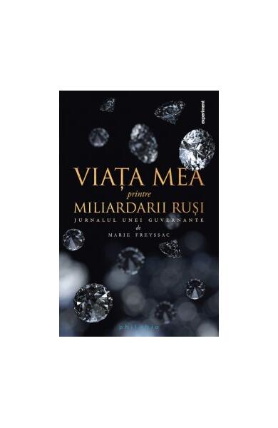 Viaţa mea printre miliardarii ruşi. Jurnalul unei guvernante - Marie Freyssac - Philobia