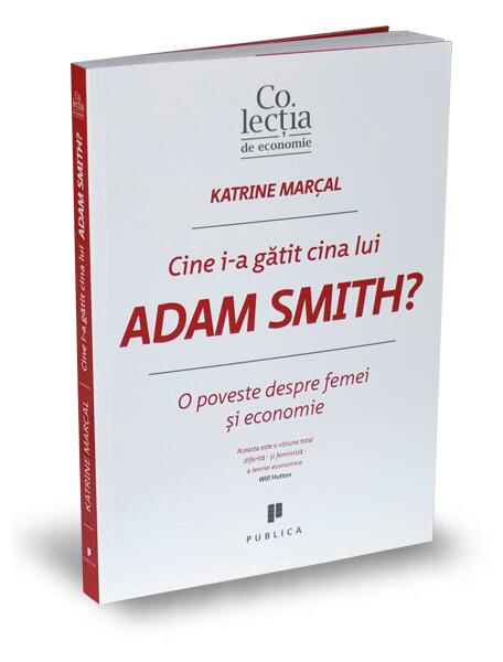 Cine i-a gătit cina lui Adam Smith? - KATRINE MARÇAL - Publica