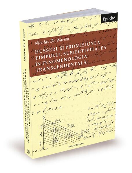 Husserl și promisiunea timpului. Subiectivitatea în fenomenologia transcendentală - Nicolas De Warren - Ratio et Revelatio