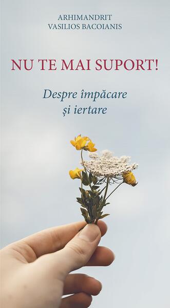 Nu te mai suport. Despre împăcare și iertare - Arhim. Vasilios Bacoianis - De Suflet