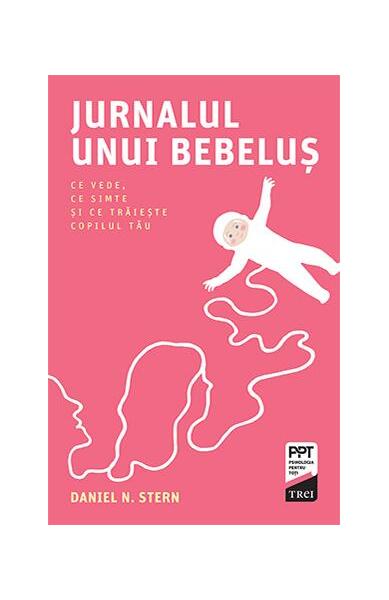 Jurnalul unui bebeluș. Ce vede, ce simte și ce trăiește copilul tău - Daniel N. Stern - Trei