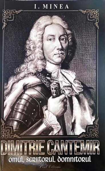 Dimitrie Cantemir. Omul, scriitorul, domnitorul - Paul Editions