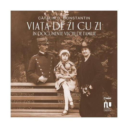 Viața de zi cu zi în documente vechi de familie - Cătălin D. Constantin - Corint