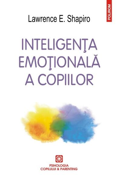 Inteligenţa emoţională a copiilor - Lawrence E. Shapiro - Polirom