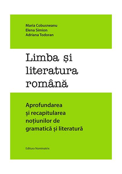 Limba și literatura română. Aprofundarea și recapitularea noțiunilor de gramatică și literatură - Maria Cobusneanu - Nominatrix