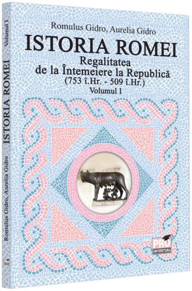 Regalitatea de la Întemeiere la Republică (Vol. 1, 753 î.Hr. - 509 î.Hr.) - Aurelia Gidro, Romulus Gidro - Pro Universitaria