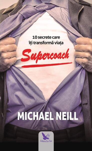 Supercoach. 10 secrete care îți transformă viața - Michael Neill - For You