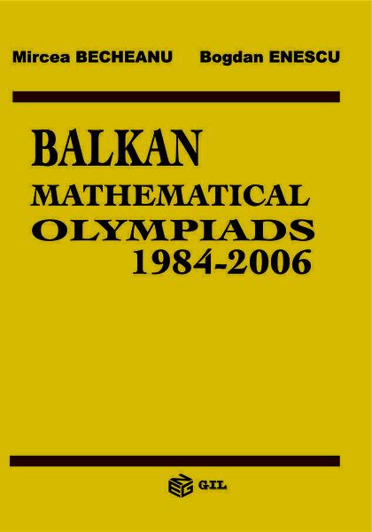 Balkan Mathematical Olympiads 1984-2006 - Bogdan Enescu, Mircea Becheanu - Gil
