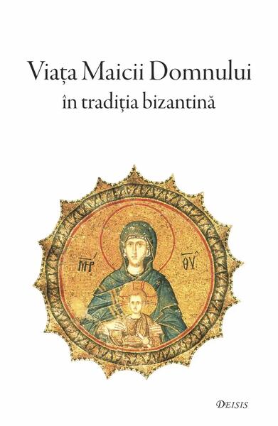 Viața Maicii Domnului în tradiția bizantină - Paperback brosat - Deisis