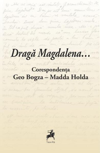 Dragă Magdalena... / Corespondența Geo Bogza-Madda Holda - Cosmin Pană - Tracus Arte