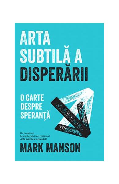 Arta subtilă a disperării. O carte despre speranță - Mark Manson