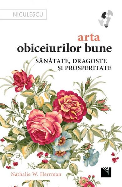 Arta obiceiurilor bune. Sănătate, dragoste și prosperitate - Nathalie W. Herrman