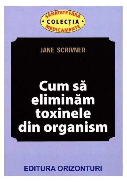 Cum să eliminăm toxinele din organism - Jane Scrivner - Orizonturi