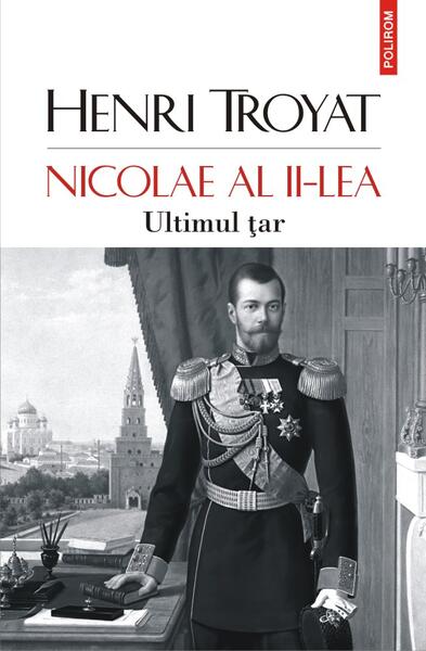 Nicolae al II-lea. Ultimul țar - Henri Troyat - Polirom