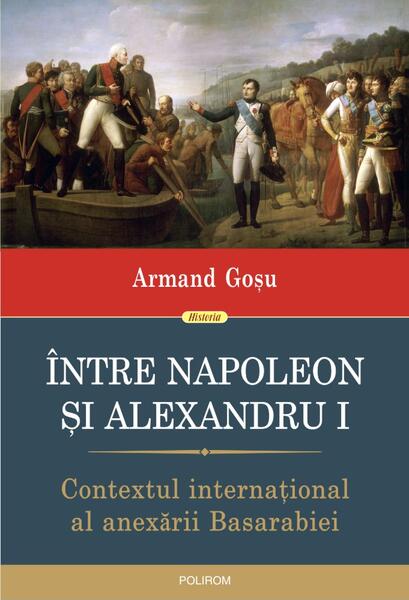 Între Napoleon și Alexandru I - Armand Goşu - Polirom