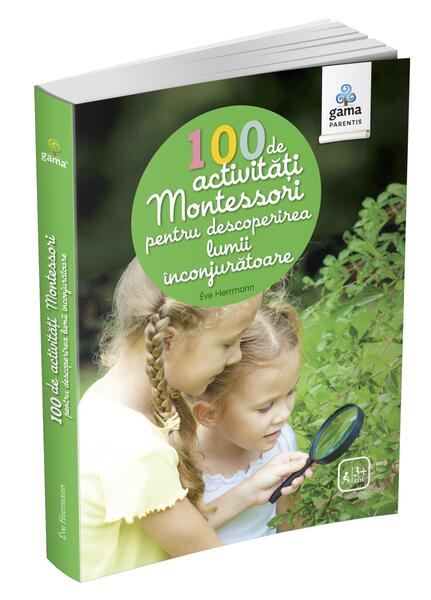 100 de activități Montessori pentru descoperirea lumii înconjurătoare. Cărți Montessori pentru părinți - Ève Herrmann