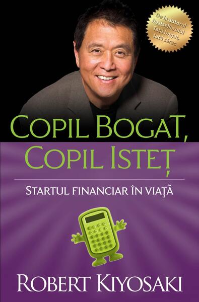 Copil bogat, copil isteţ - Robert T. Kiyosaki - Curtea Veche