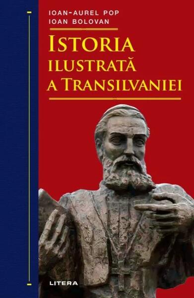 Istoria ilustrată a Transilvaniei - Ioan Bolovan, Ioan-Aurel Pop - Litera