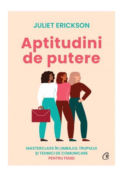 Aptitudini de putere - Juliet Erickson - Curtea Veche