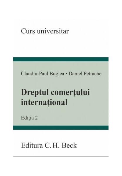 Dreptul comerțului internațional - Claudiu-Paul Buglea, Daniel Petrache - C.H. Beck