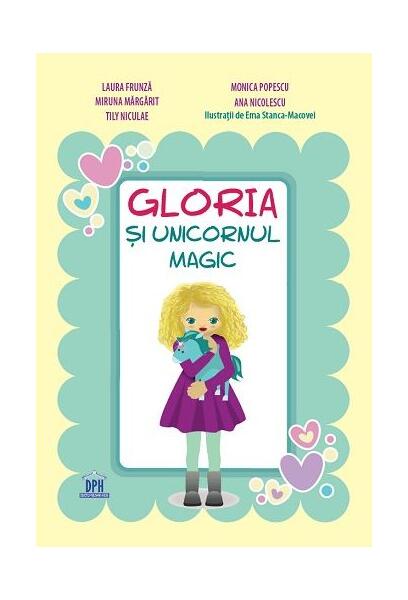 Gloria și unicornul magic - Laura Frunză, Ana Nicolescu, Miruna Mărgărit, Monica Popescu, Tily Niculae - Didactica Publishing House