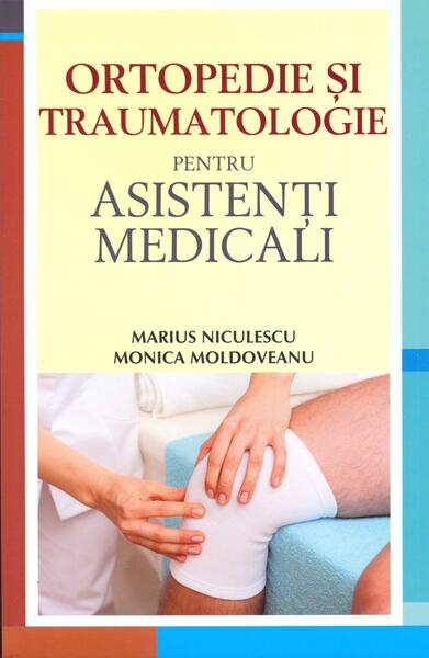 Ortopedie și traumatologie pentru asistenți medicali - Monica Moldoveanu, Marius Niculescu - All