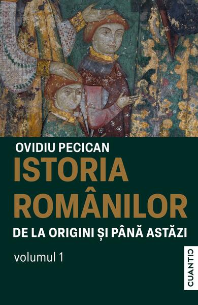 Istoria românilor de la origini și până astăzi (Vol. 1) - Paperback brosat - Cuantic
