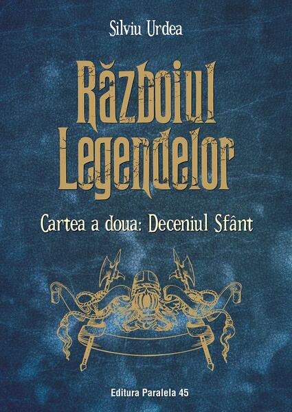 Deceniul Sfânt. Războiul legendelor (Vol. 2) - Silviu Urdea - Paralela 45