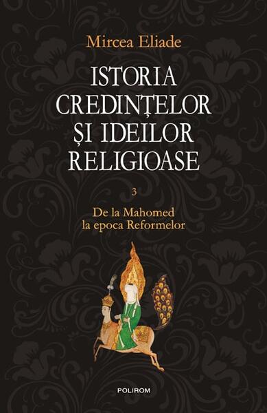Istoria credinţelor şi ideilor religioase (Vol. 3) - Mircea Eliade - Polirom