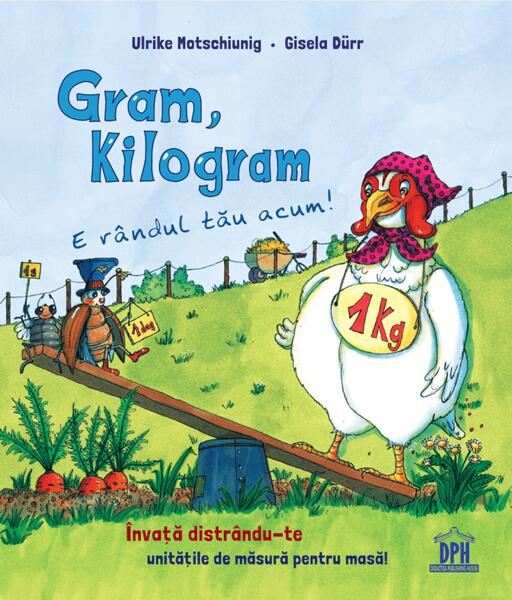 Gram, kilogram: E rândul tău acum! - Ulrike Motschiunig - Didactica Publishing House