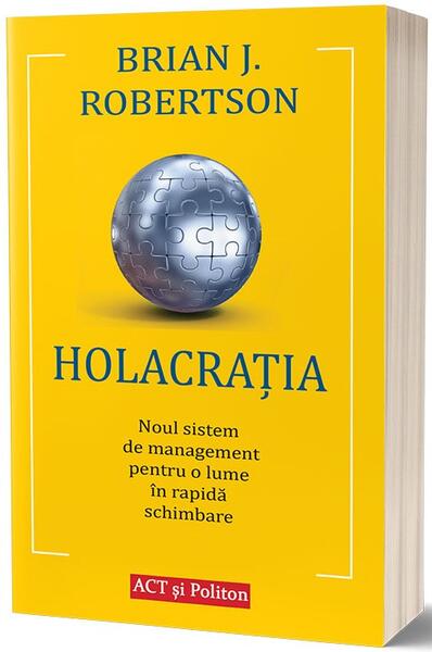 Holacrația. Noul sistem de management pentru o lume în rapidă schimbare - Brian J. Robertson - Act și Politon