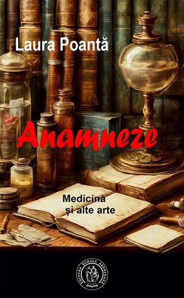 Anamneze. Medicină și alte arte - Laura Poantă - Școala Ardeleană