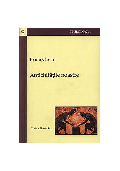 Antichităţile noastre - Ioana Costa - Ratio et Revelatio