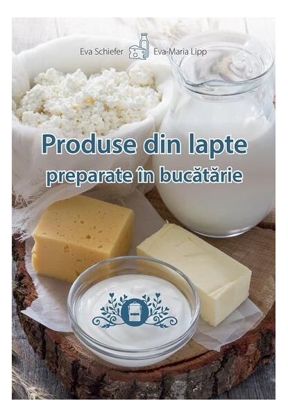 Produse din lapte preparate în bucătărie - Eva Maria Lipp, Eva Schiefer - Casa