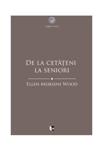 De la cetățeni la seniori. O istorie socială a gândirii politice occidentale din Antichitate până în Evul Mediu târziu - Ellen Meiksins Wood - Tact