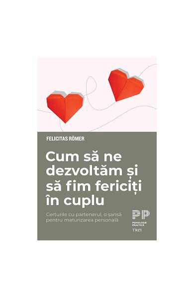 Cum să ne dezvoltăm și să fim fericiți în cuplu. Certurile cu partenerul, o șansă pentru maturizarea personală - Felicitas Römer - Trei
