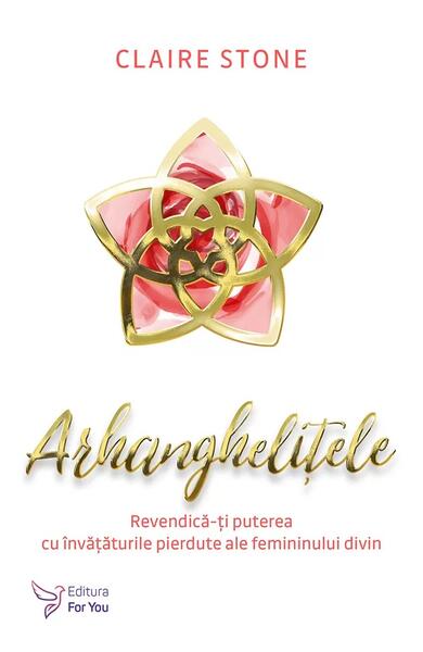 Arhanghelițele. Revendică-ți puterea cu învățăturile pierdute ale femininului divin - Claire Stone