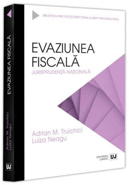 Evaziunea fiscală. Jurisprudență națională - Daniela Dediu - Universul Juridic